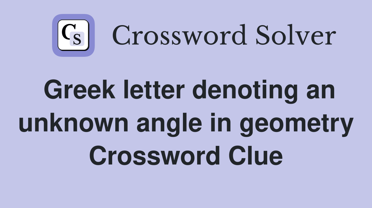Greek letter denoting an unknown angle in geometry Crossword Clue