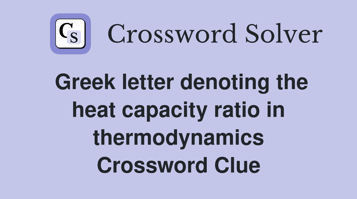 Greek letter denoting the heat capacity ratio in thermodynamics Crossword Clue