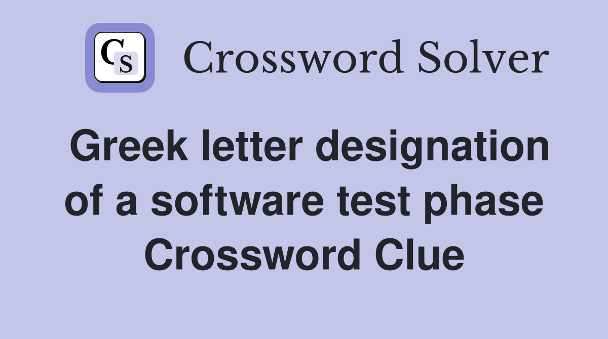 Greek letter designation of a software test phase Crossword Clue