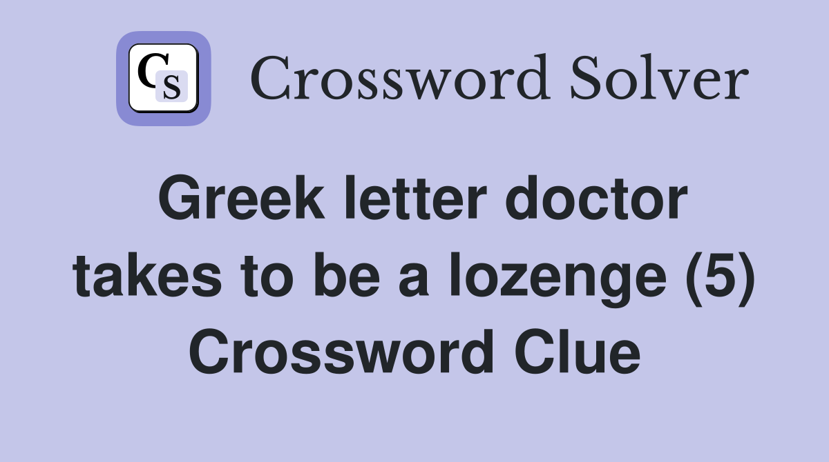 Greek letter doctor takes to be a lozenge (5) Crossword Clue