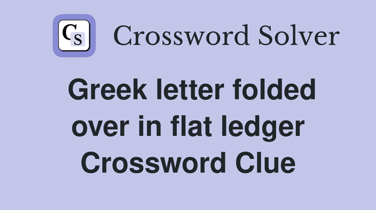 Greek letter folded over in flat ledger Crossword Clue