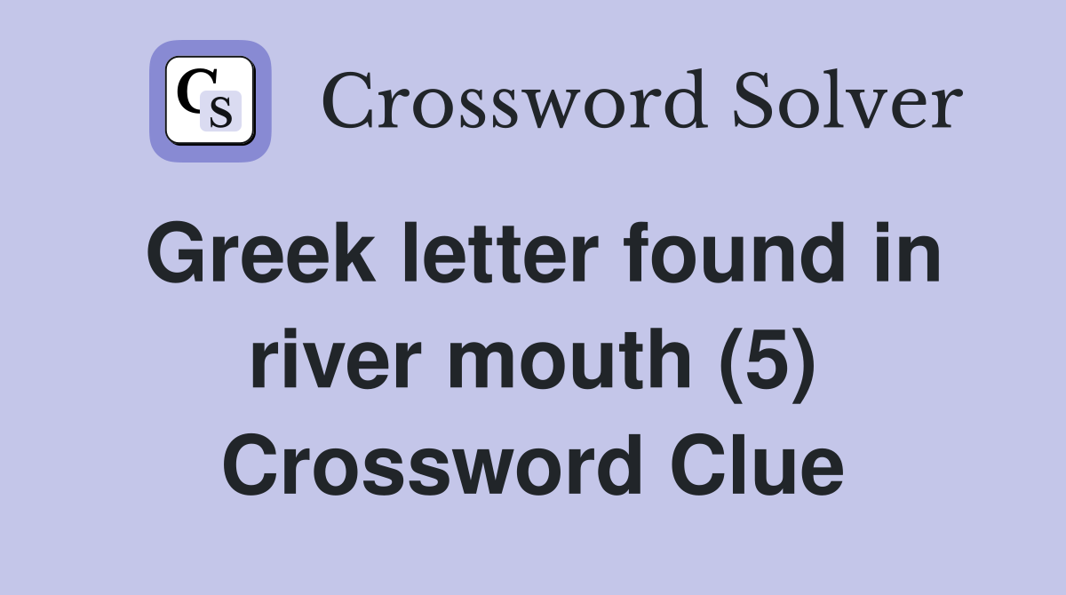 Greek letter found in river mouth (5) Crossword Clue