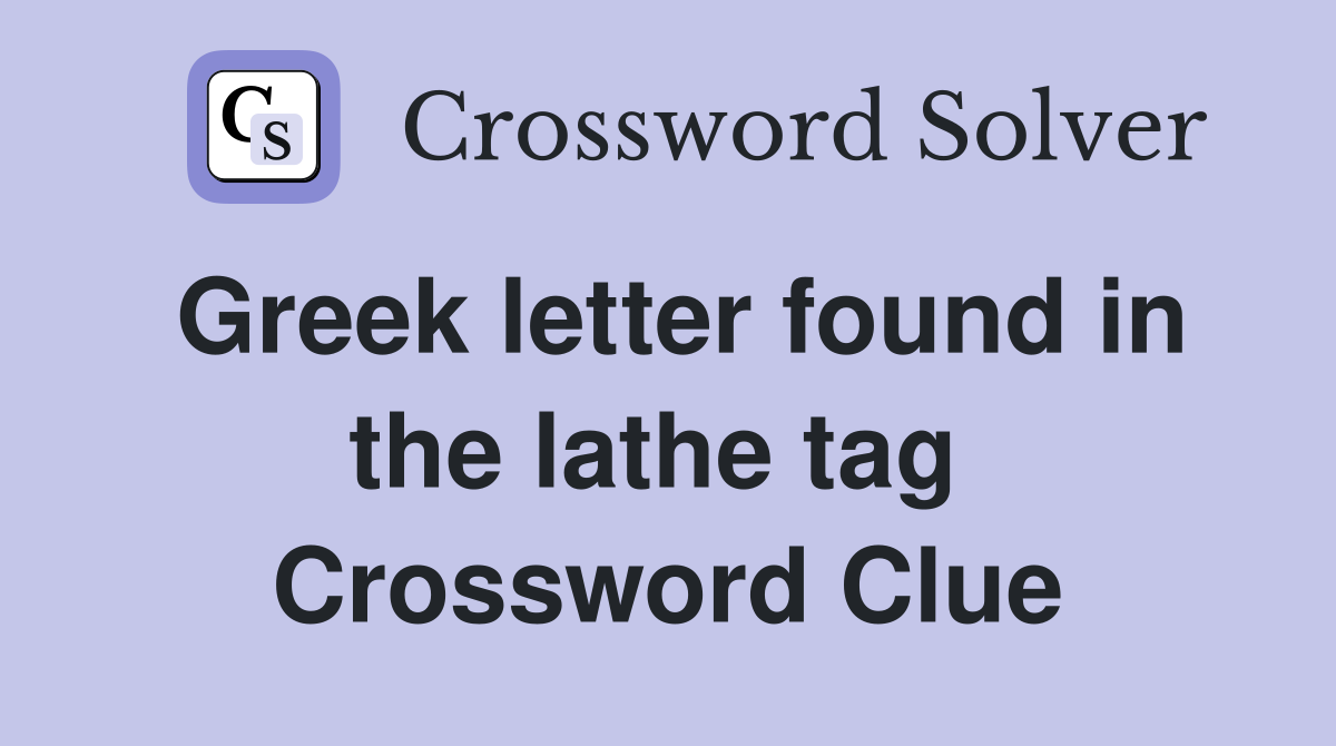 Greek letter found in the lathe tag  Crossword Clue