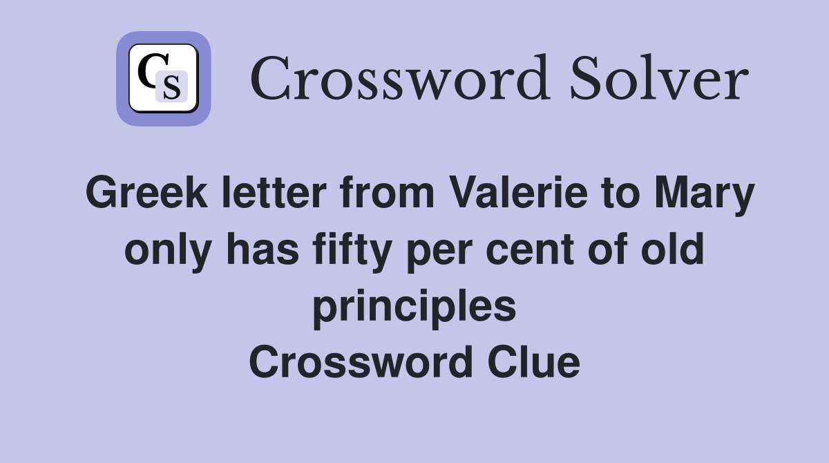 Greek letter from Valerie to Mary only has fifty per cent of old principles Crossword Clue