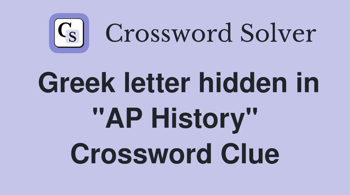 Greek letter hidden in "AP History" Crossword Clue