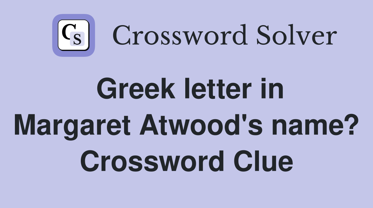 Greek letter in Margaret Atwood's name? Crossword Clue