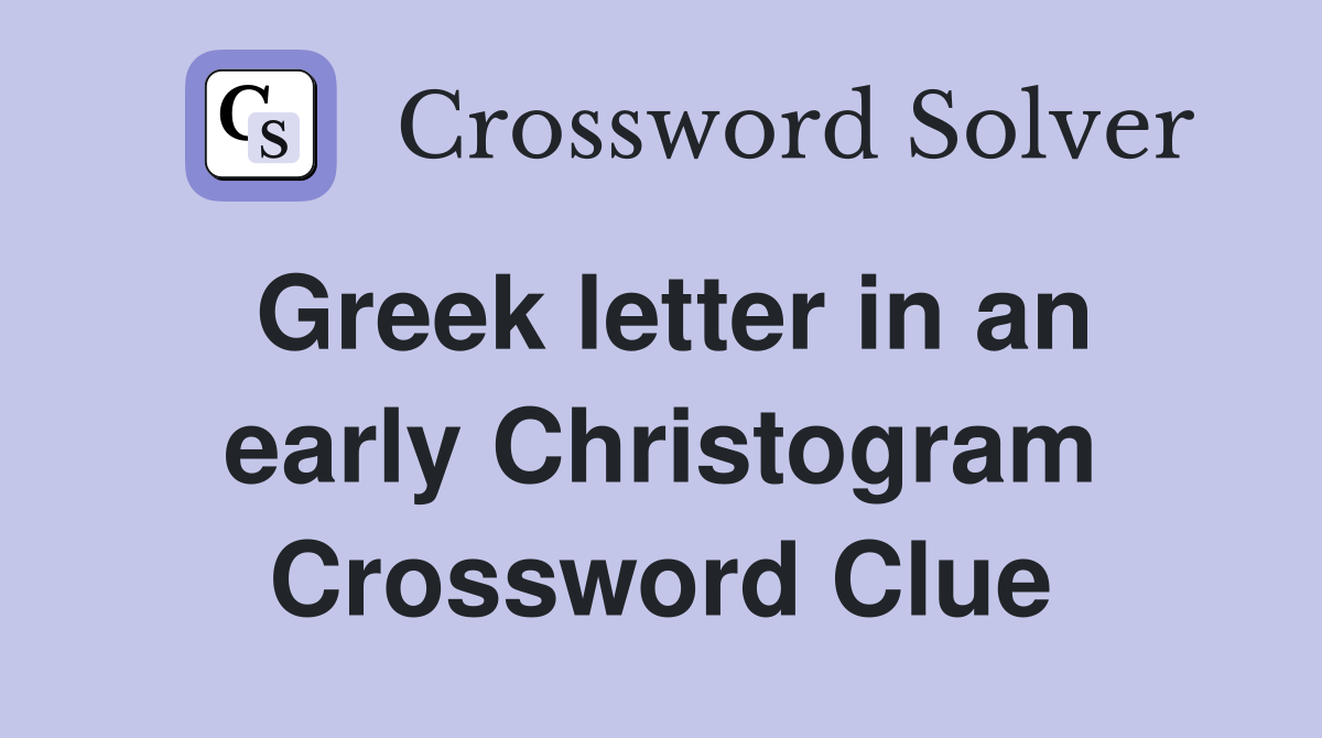 Greek letter in an early Christogram Crossword Clue