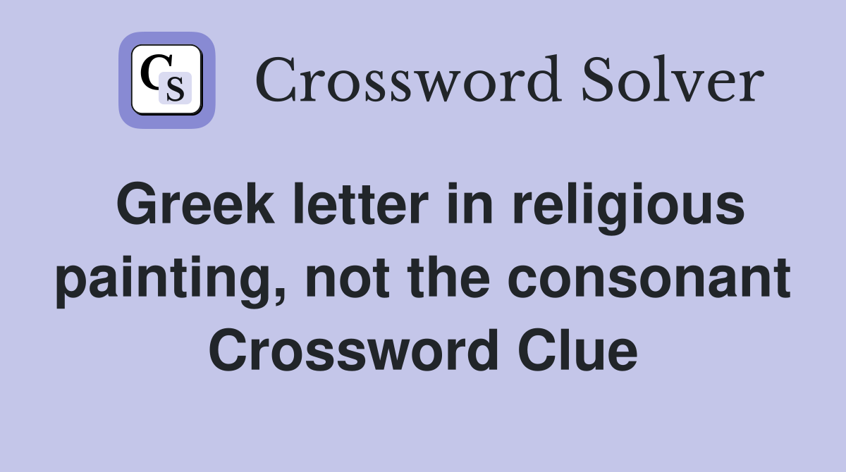Greek letter in religious painting, not the consonant Crossword Clue