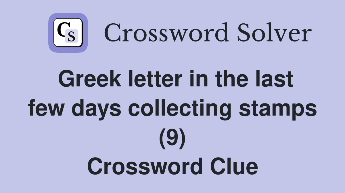 Greek letter in the last few days collecting stamps (9) Crossword Clue