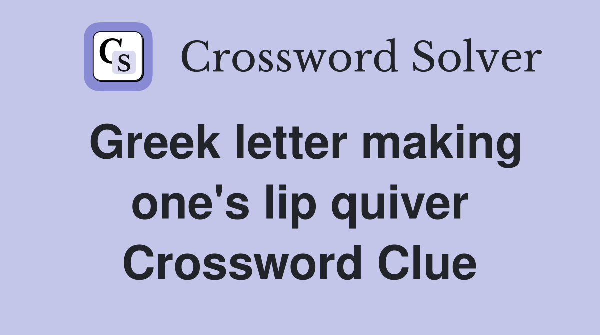 Greek letter making one's lip quiver Crossword Clue
