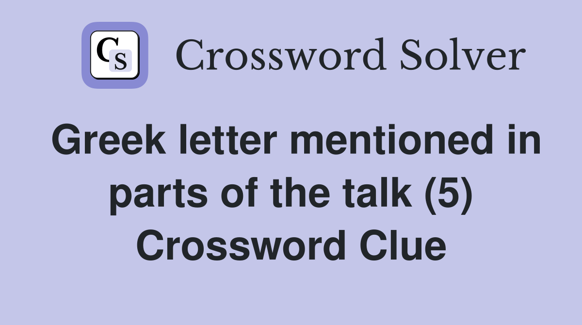 Greek letter mentioned in parts of the talk (5) Crossword Clue