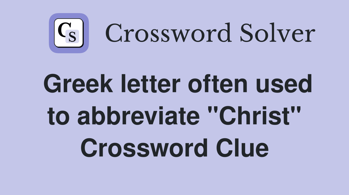 Greek letter often used to abbreviate "Christ" Crossword Clue