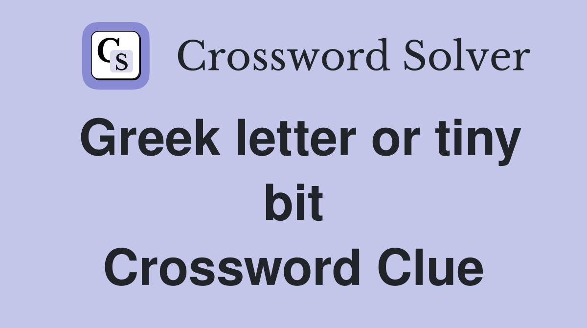 Greek letter or tiny bit Crossword Clue