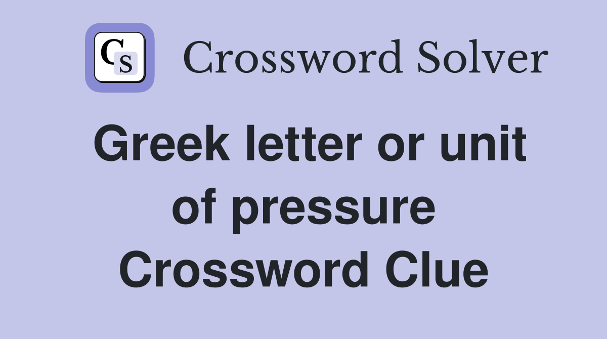 Greek letter or unit of pressure Crossword Clue