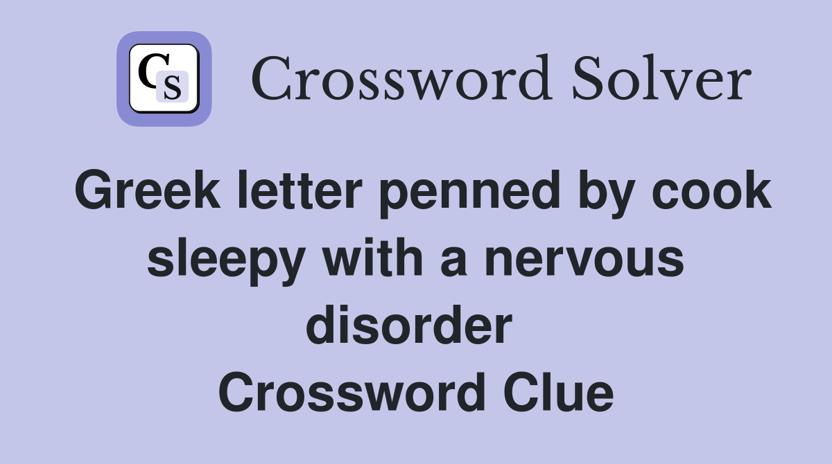 Greek letter penned by cook sleepy with a nervous disorder  Crossword Clue