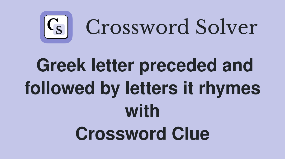 Greek letter preceded and followed by letters it rhymes with Crossword Clue