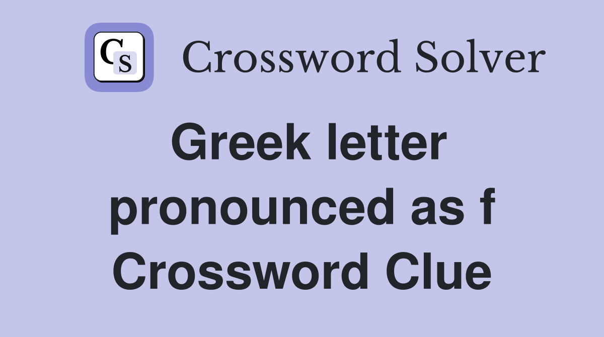 Greek letter pronounced as f Crossword Clue