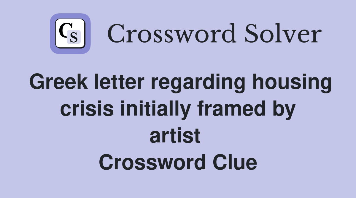 Greek letter regarding housing crisis initially framed by artist  Crossword Clue