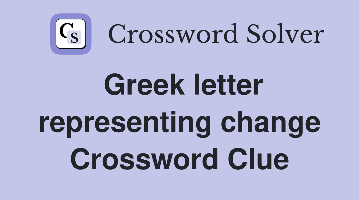 Greek letter representing change Crossword Clue