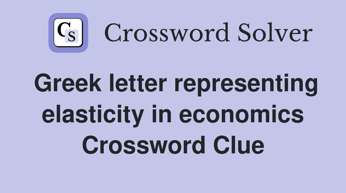 Greek letter representing elasticity in economics Crossword Clue