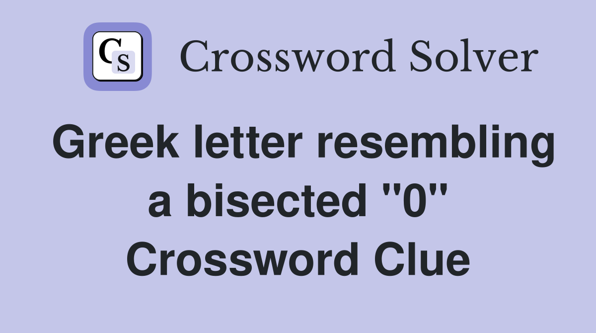 Greek letter resembling a bisected "0" Crossword Clue
