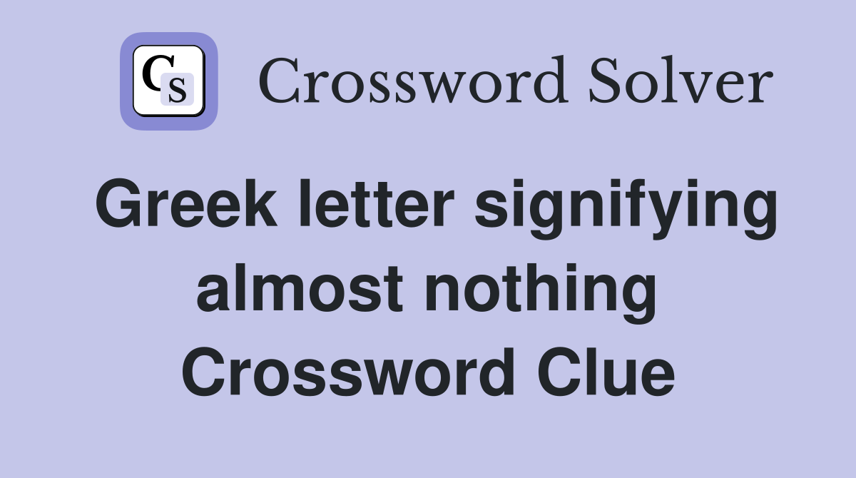 Greek letter signifying almost nothing Crossword Clue