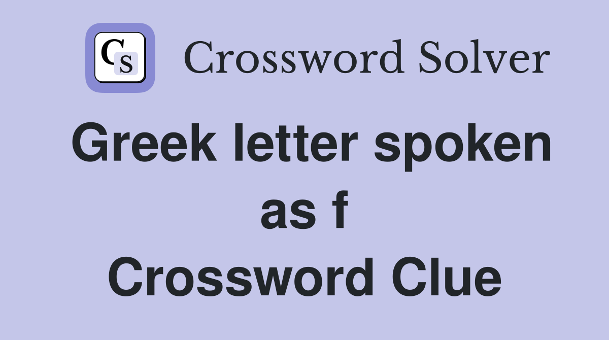 Greek letter spoken as f Crossword Clue