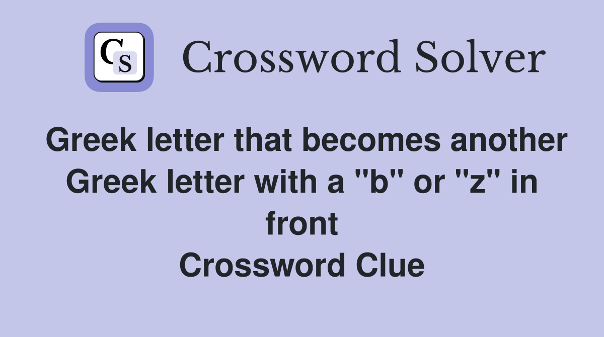 Greek letter that becomes another Greek letter with a "b" or "z" in front Crossword Clue