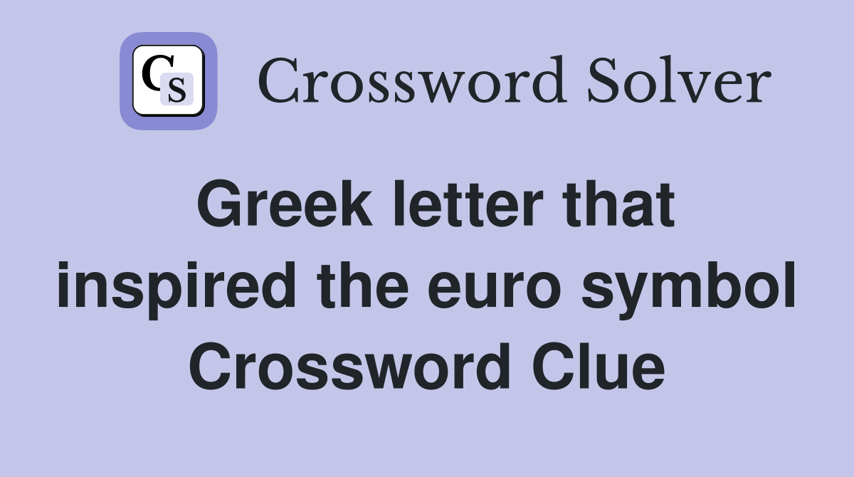 Greek letter that inspired the euro symbol Crossword Clue