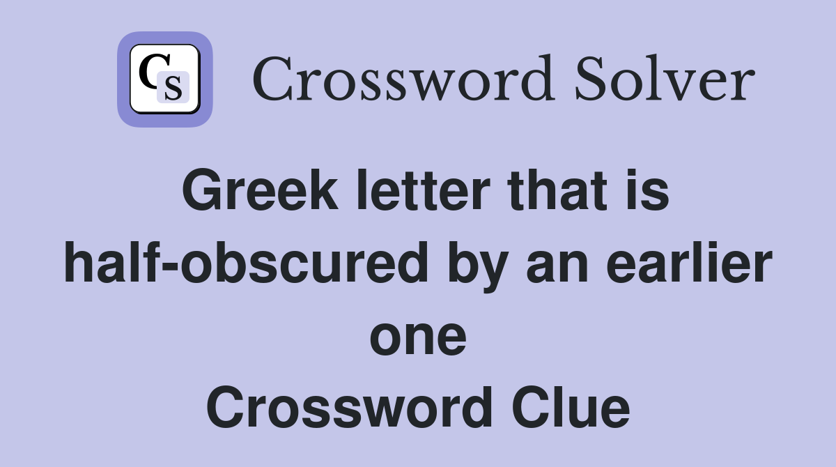 Greek letter that is half-obscured by an earlier one Crossword Clue