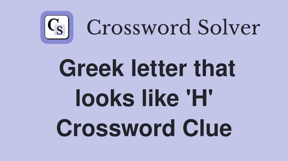 Greek letter that looks like 'H' Crossword Clue