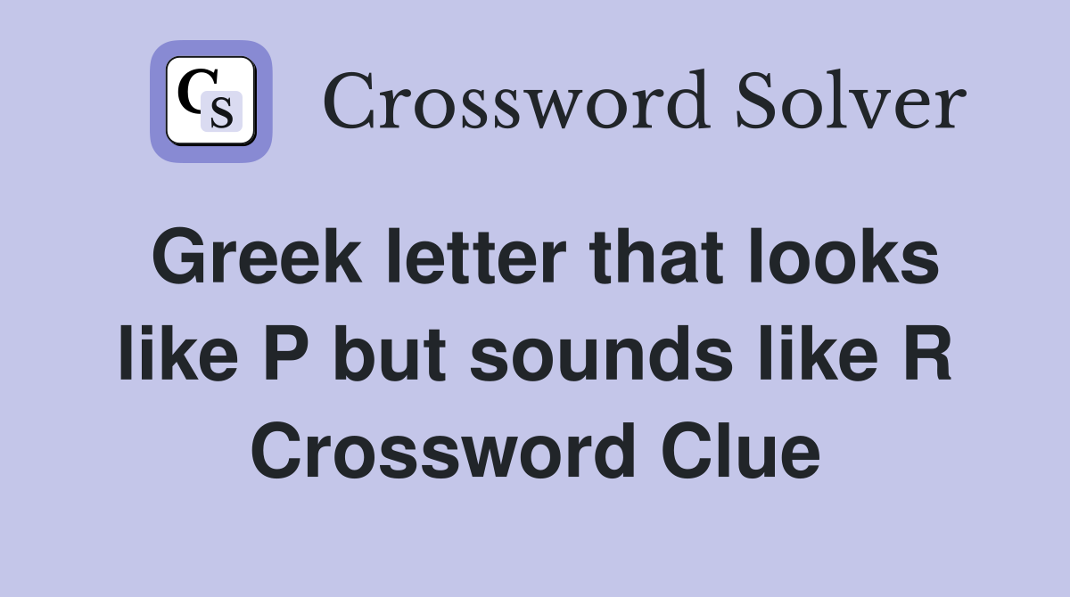 Greek letter that looks like P but sounds like R Crossword Clue