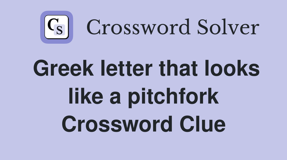 Greek letter that looks like a pitchfork Crossword Clue