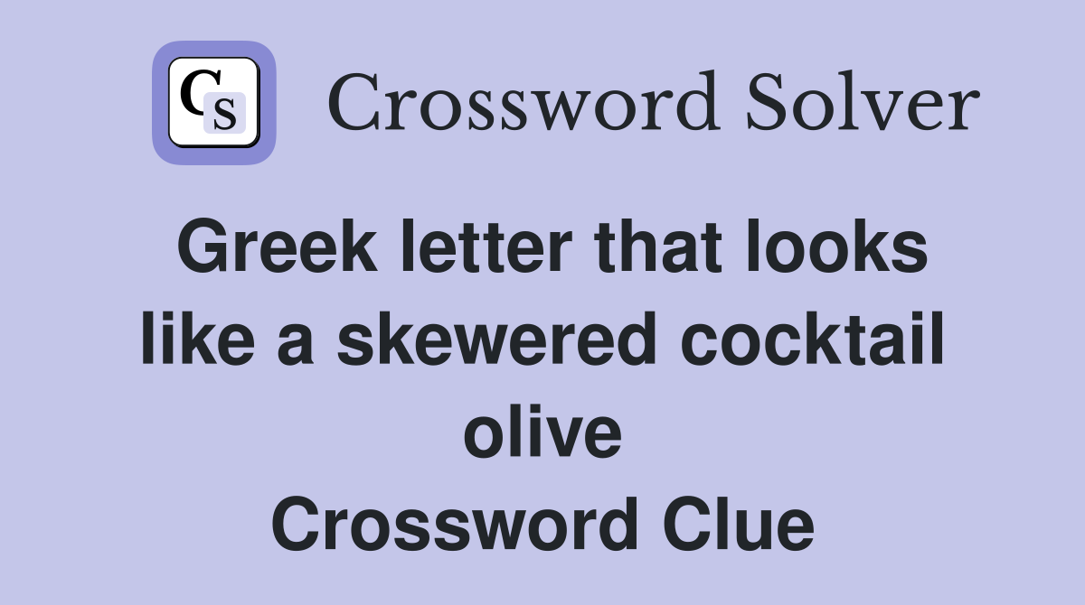 Greek letter that looks like a skewered cocktail olive Crossword Clue