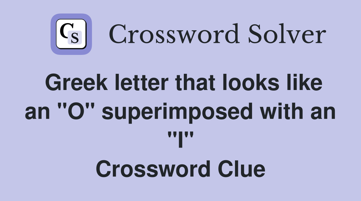 Greek letter that looks like an "O" superimposed with an "I" Crossword Clue