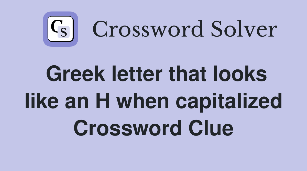 Greek letter that looks like an H when capitalized Crossword Clue