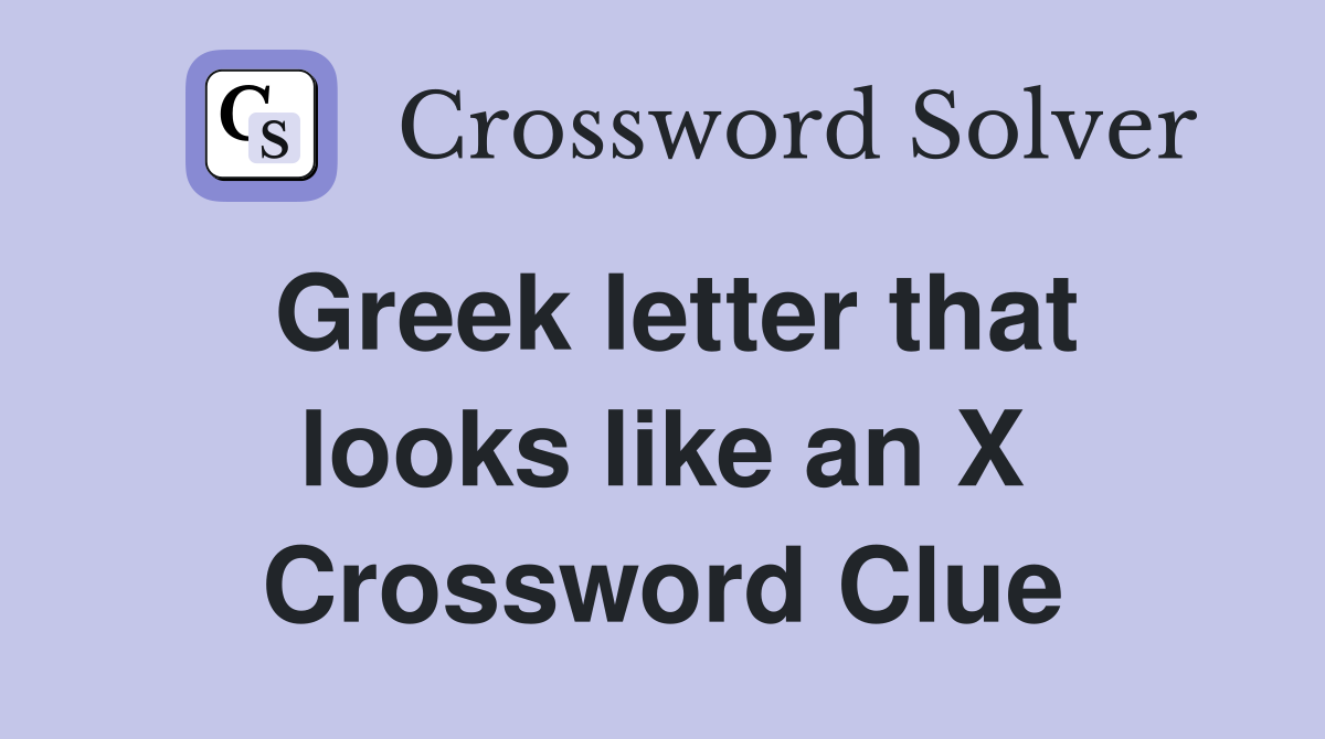 Greek letter that looks like an X Crossword Clue