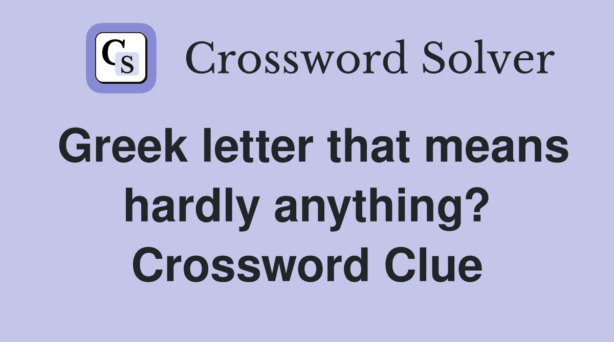 Greek letter that means hardly anything? Crossword Clue