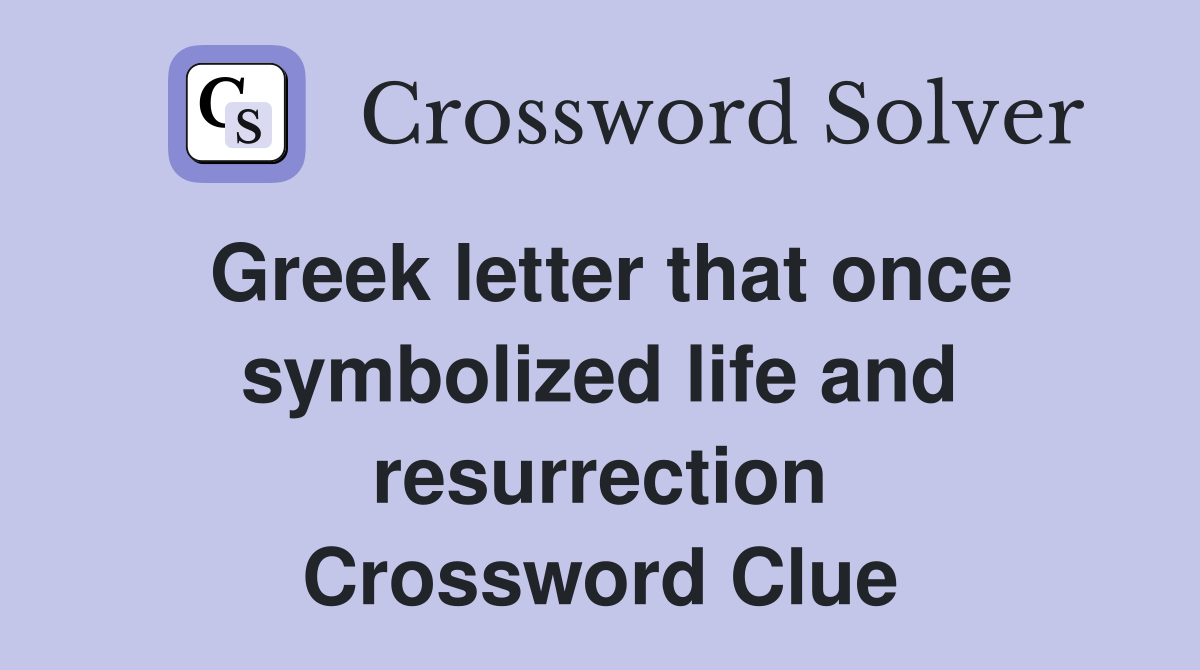 Greek letter that once symbolized life and resurrection Crossword Clue