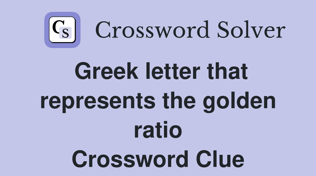 Greek letter that represents the golden ratio Crossword Clue