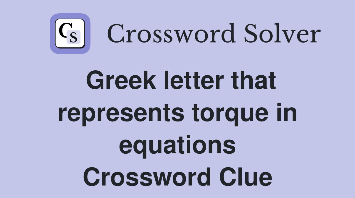 Greek letter that represents torque in equations Crossword Clue