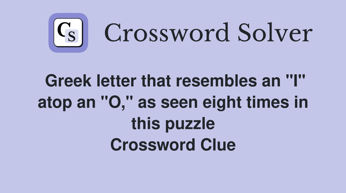 Greek letter that resembles an "I" atop an "O," as seen eight times in this puzzle Crossword Clue