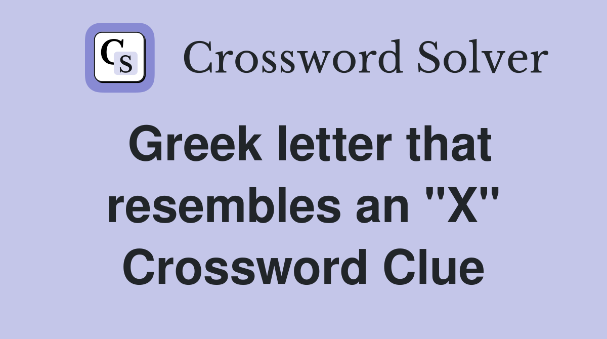 Greek letter that resembles an "X" Crossword Clue