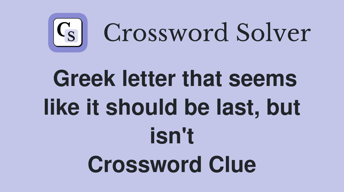 Greek letter that seems like it should be last, but isn't Crossword Clue