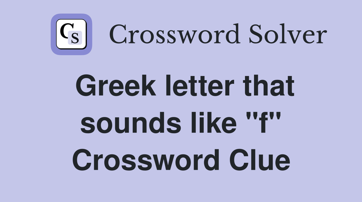 Greek letter that sounds like "f" Crossword Clue