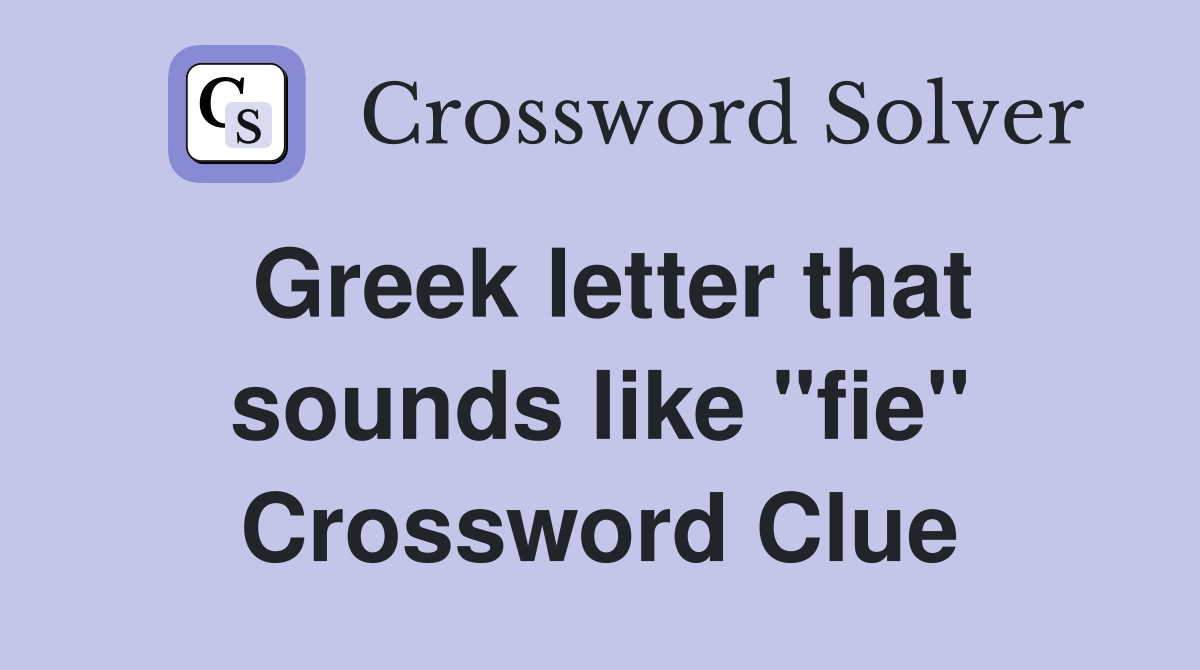 Greek letter that sounds like "fie" Crossword Clue