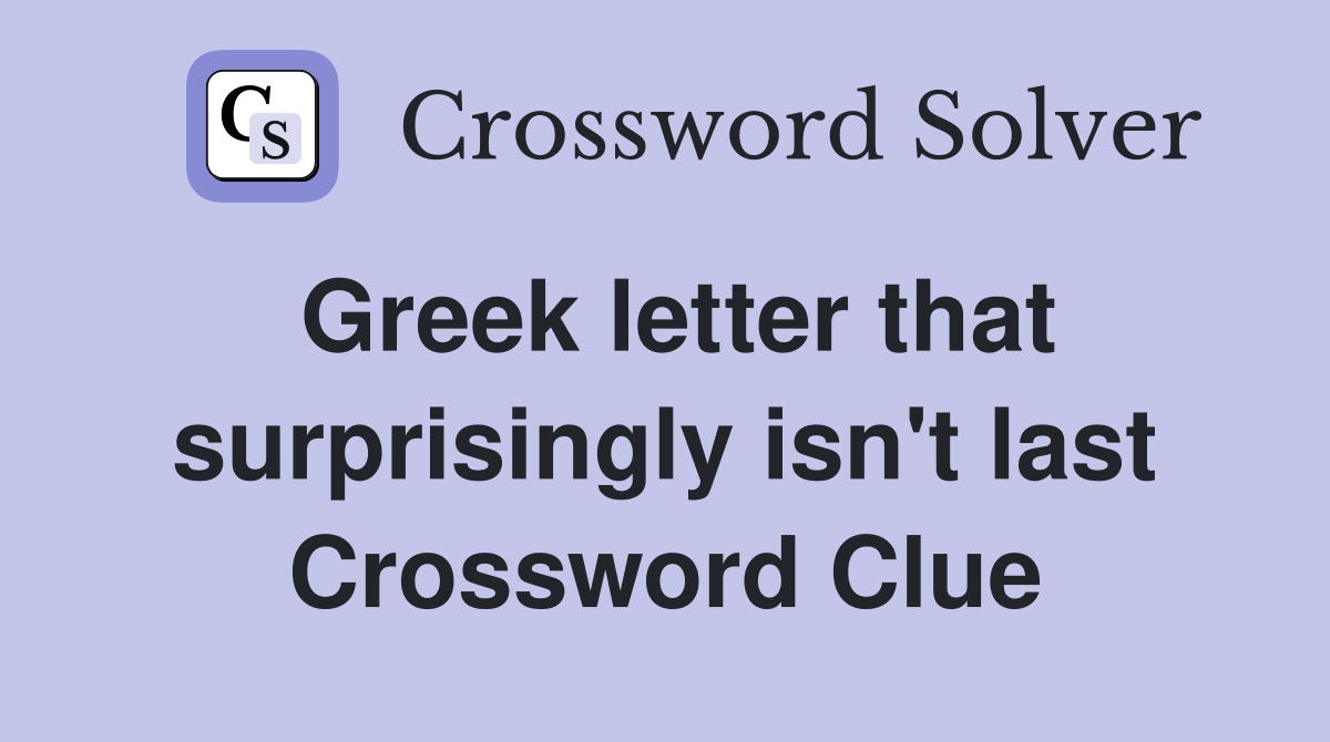 Greek letter that surprisingly isn't last Crossword Clue