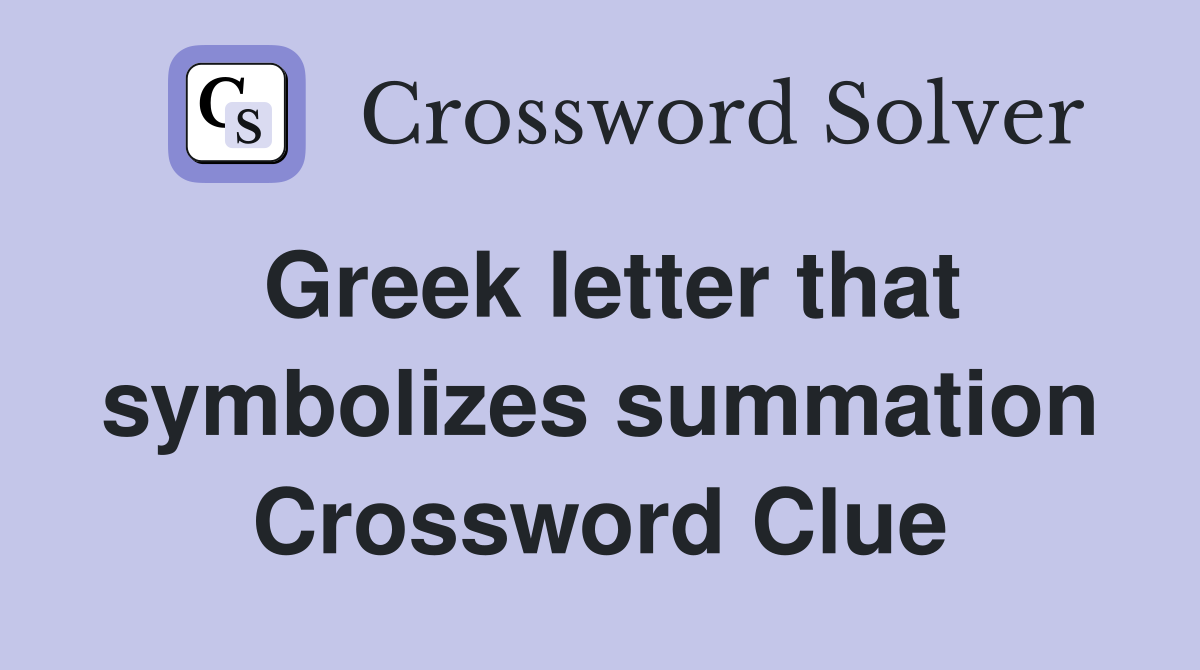Greek letter that symbolizes summation Crossword Clue