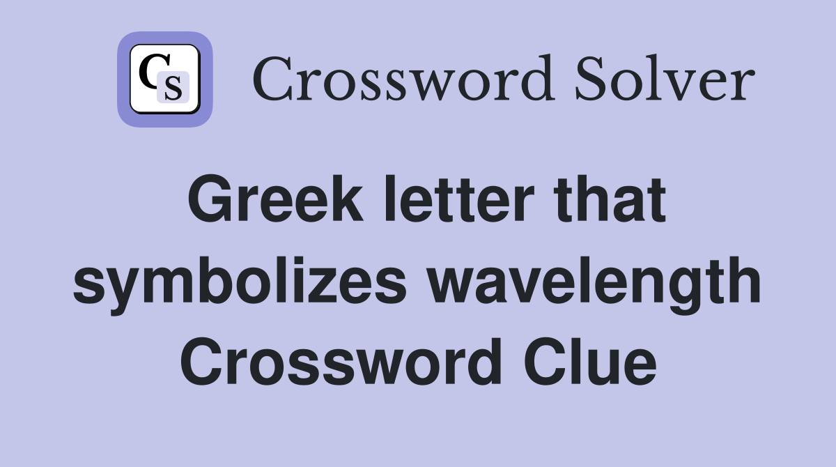 Greek letter that symbolizes wavelength Crossword Clue
