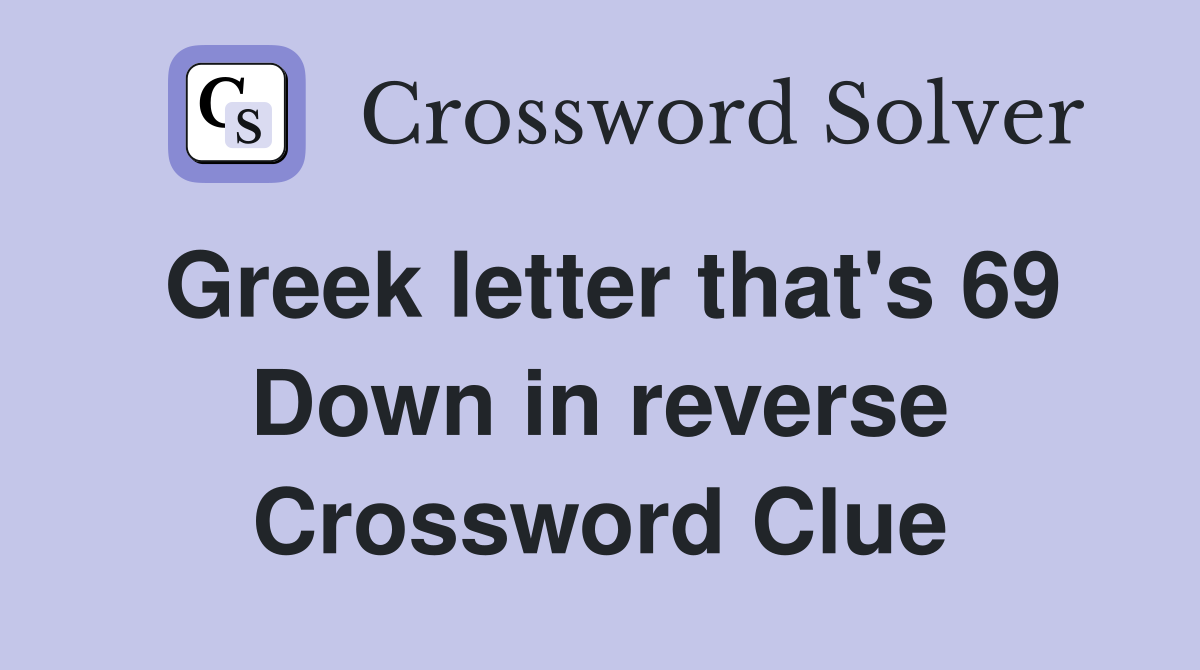 Greek letter that's 69 Down in reverse Crossword Clue